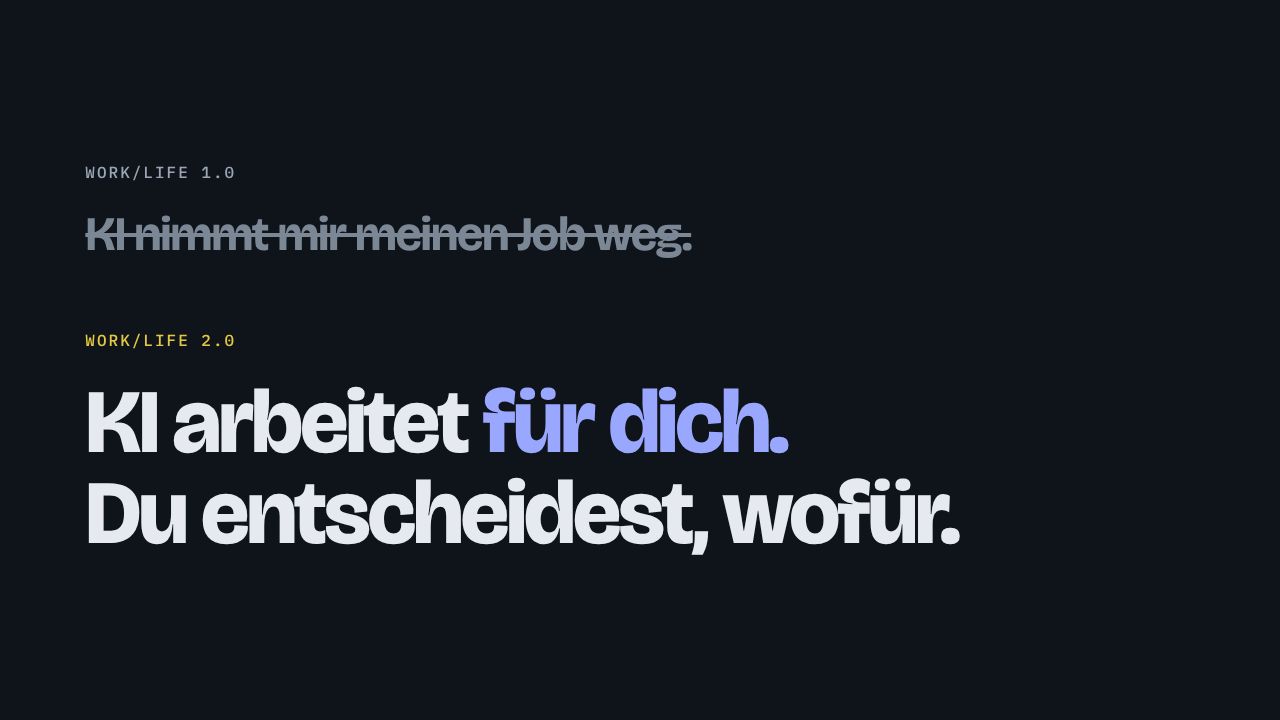 Work/Life 1.0 KI nimmt mir meinen Job weg. Work/Life 2.0 KI arbeitet für dich. Du entscheidest, wofür.